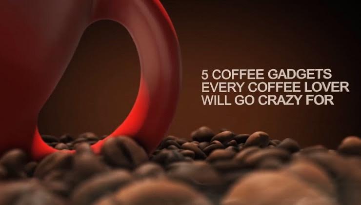 5 Coffee Gadgets every coffee lover will go Crazy for